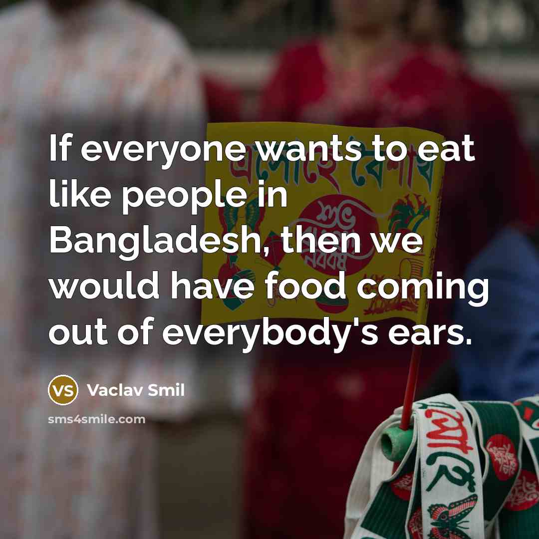 “If everyone wants to eat like people in Bangladesh, then…” quote by Vaclav Smil