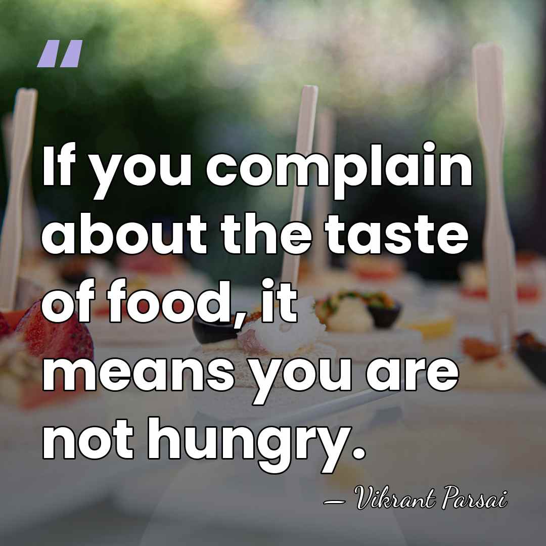 If you complain about the taste of food, it means you are&hellip; - Vikrant Parsai