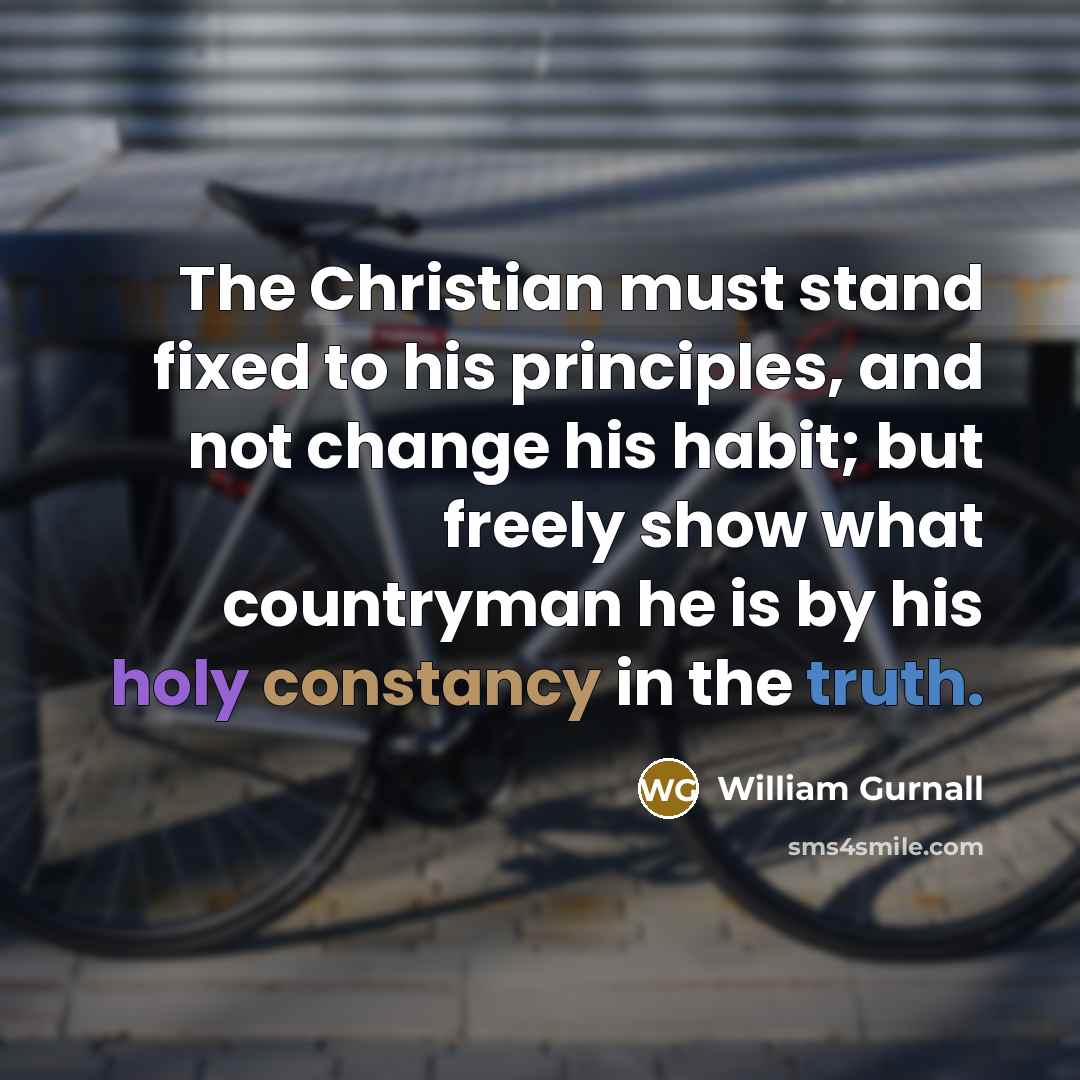 “The Christian must stand fixed to his principles, and not…” quote by William Gurnall