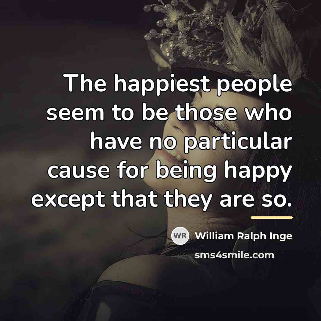 “The happiest people seem to be those who have no…” quote by William Ralph Inge