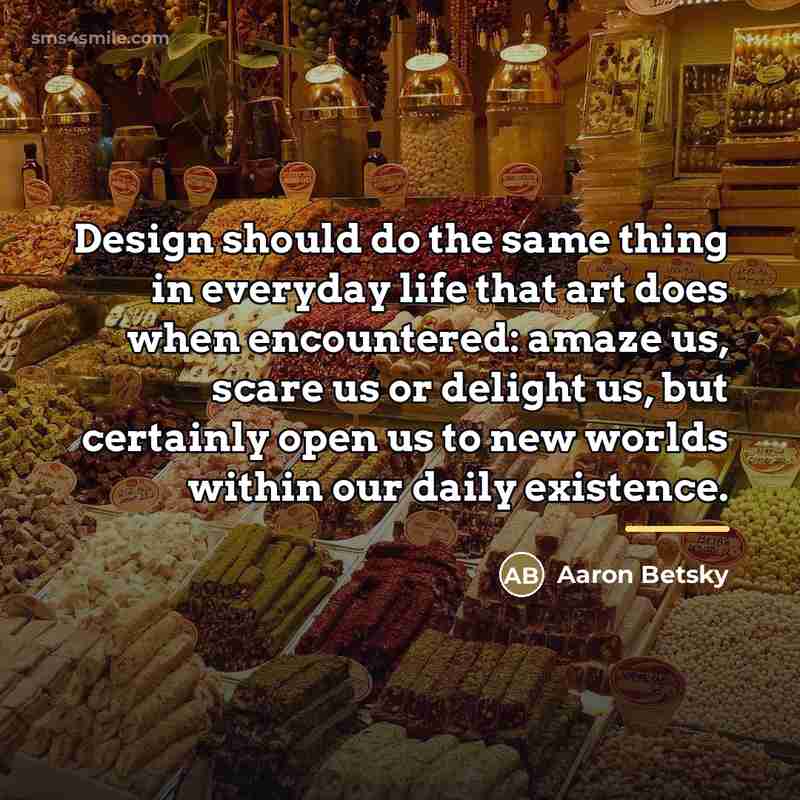 “Design should do the same thing in everyday life that…” quote by Aaron Betsky