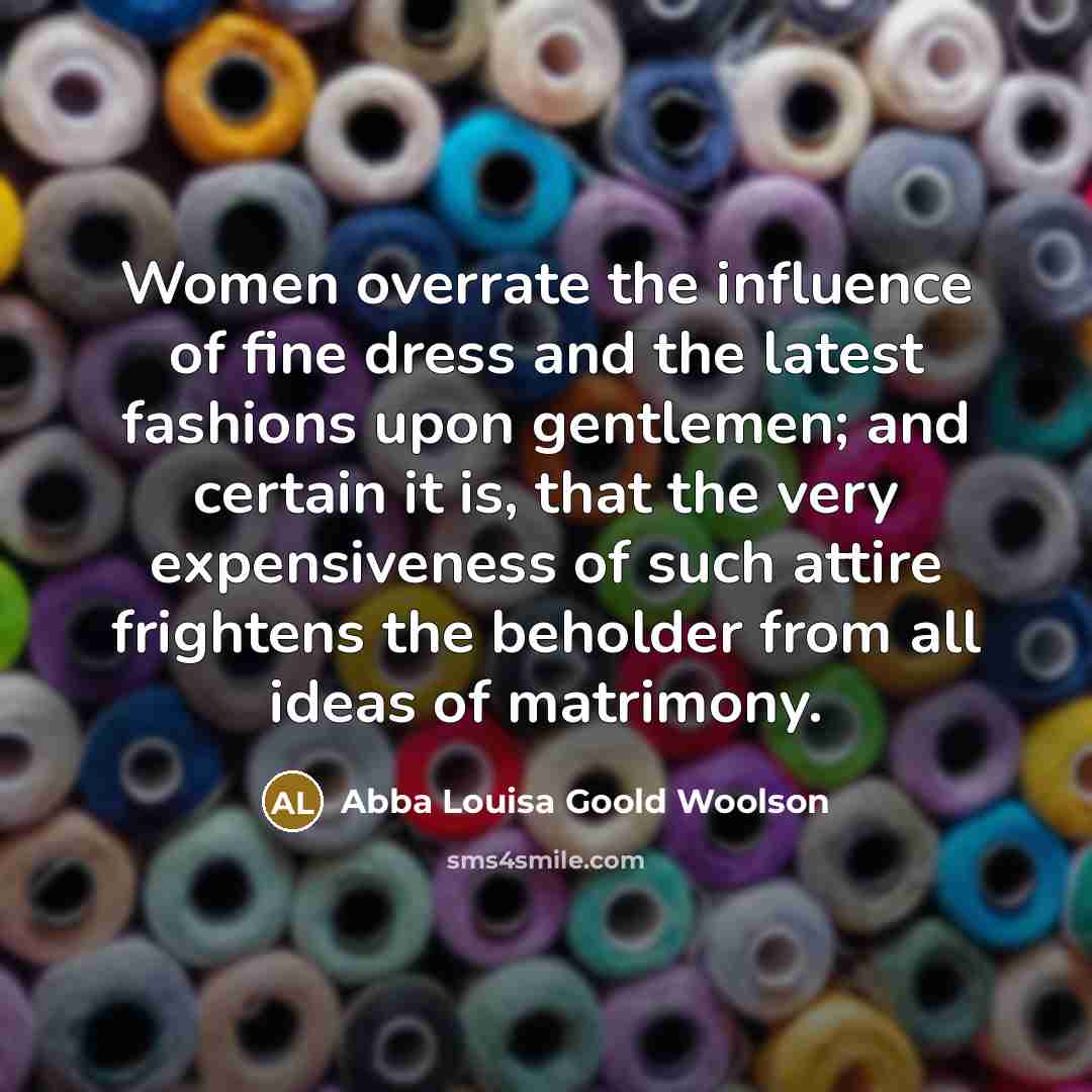 “Women overrate the influence of fine dress and the latest…” quote by Abba Louisa Goold Woolson