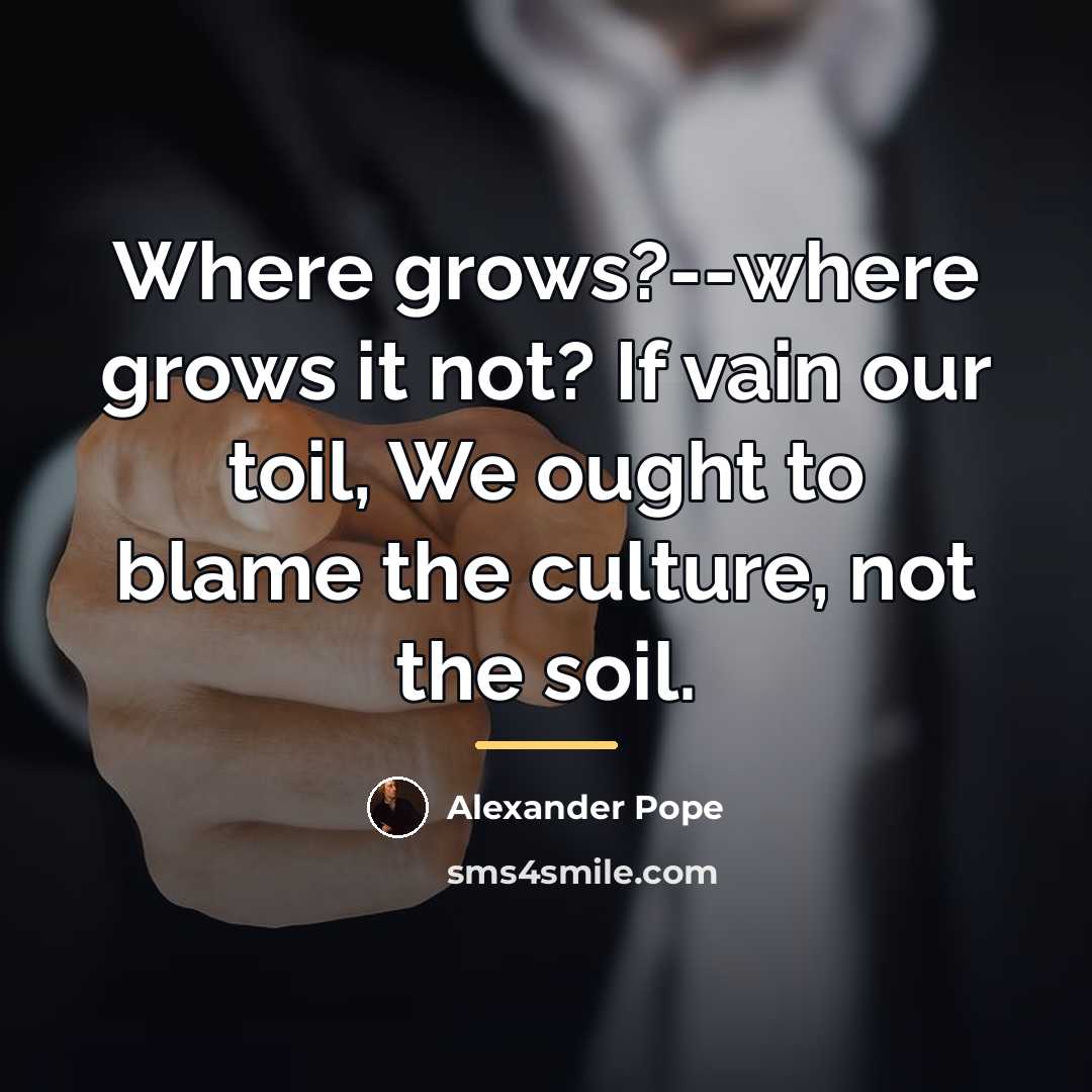 “Where grows?--where grows it not? If vain our toil, We…” quote by Alexander Pope
