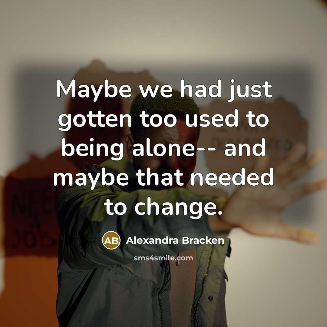 “Maybe we had just gotten too used to being alone--…” quote by Alexandra Bracken