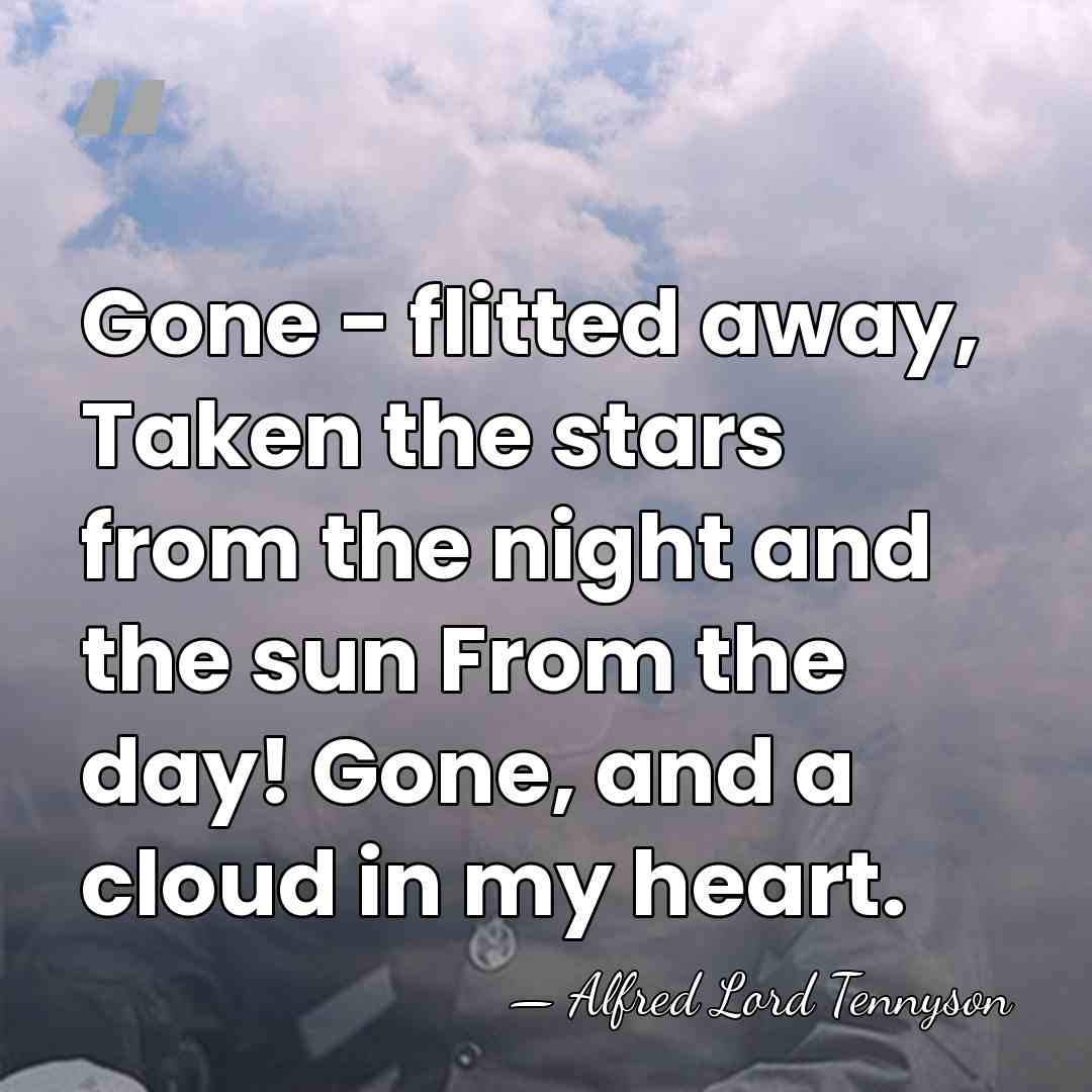 Gone - flitted away, Taken the stars from the night and the&hellip; - Alfred Lord Tennyson