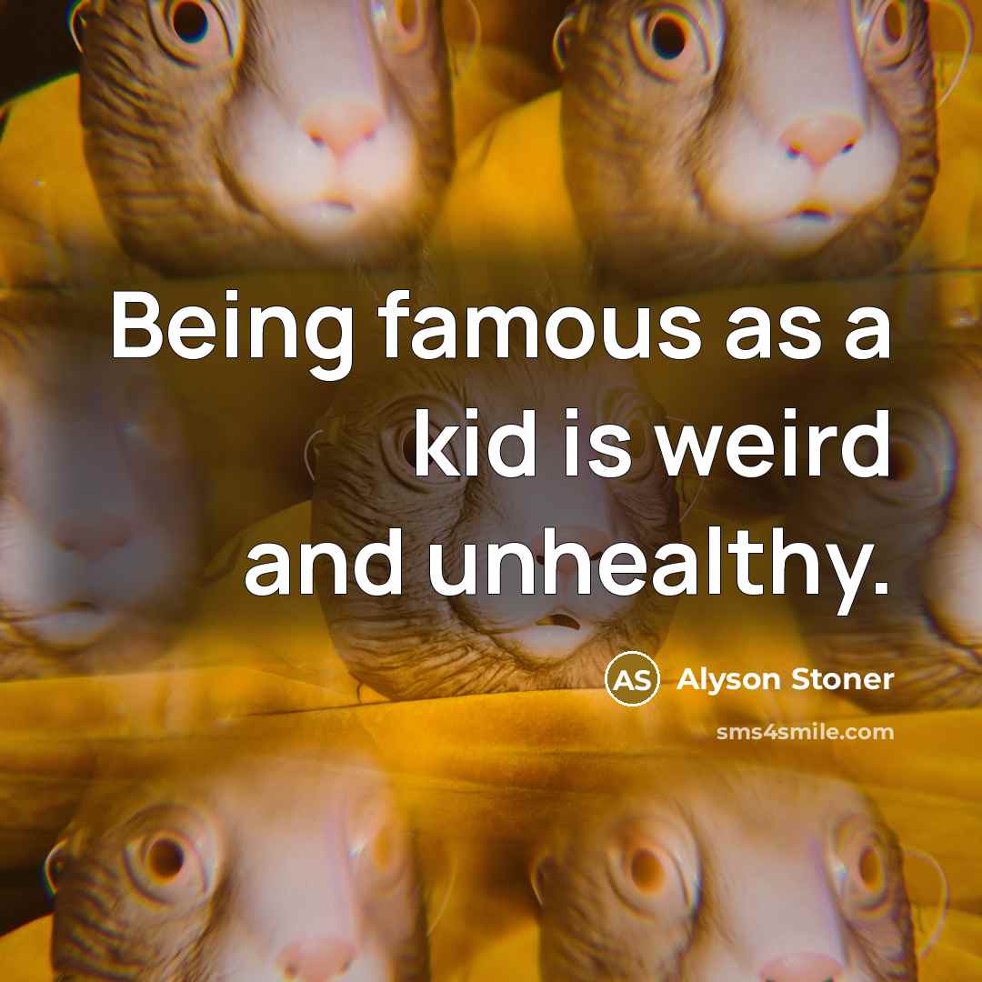“Being famous as a kid is weird and unhealthy.…” quote by Alyson Stoner