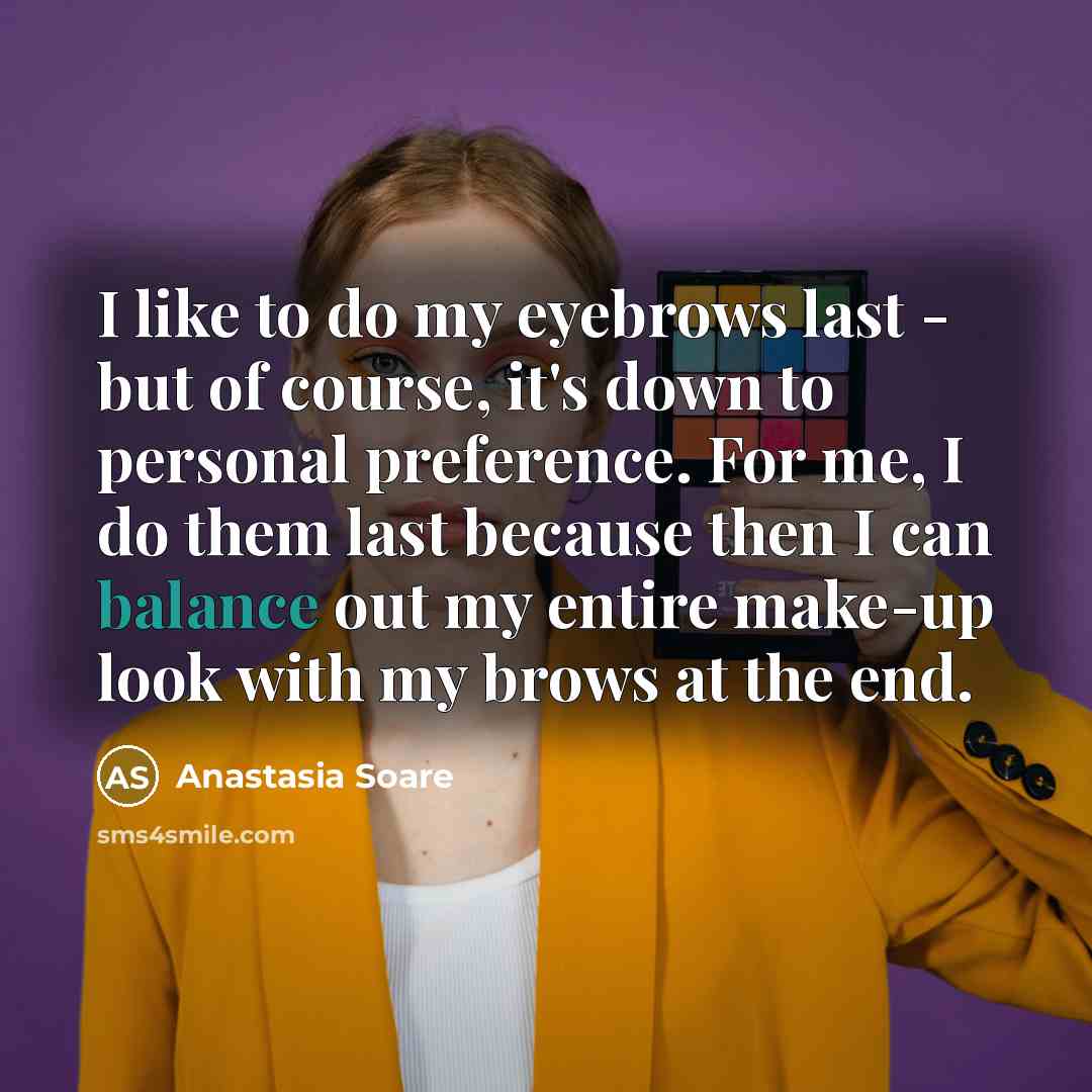 “I like to do my eyebrows last - but of…” quote by Anastasia Soare