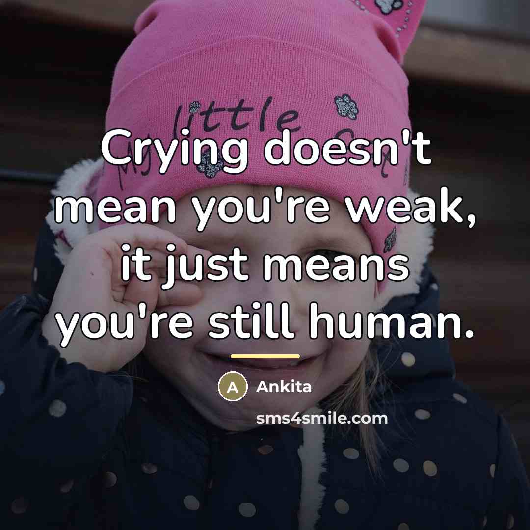 “Crying doesn't mean you're weak, it just means you're still…” quote by Ankita