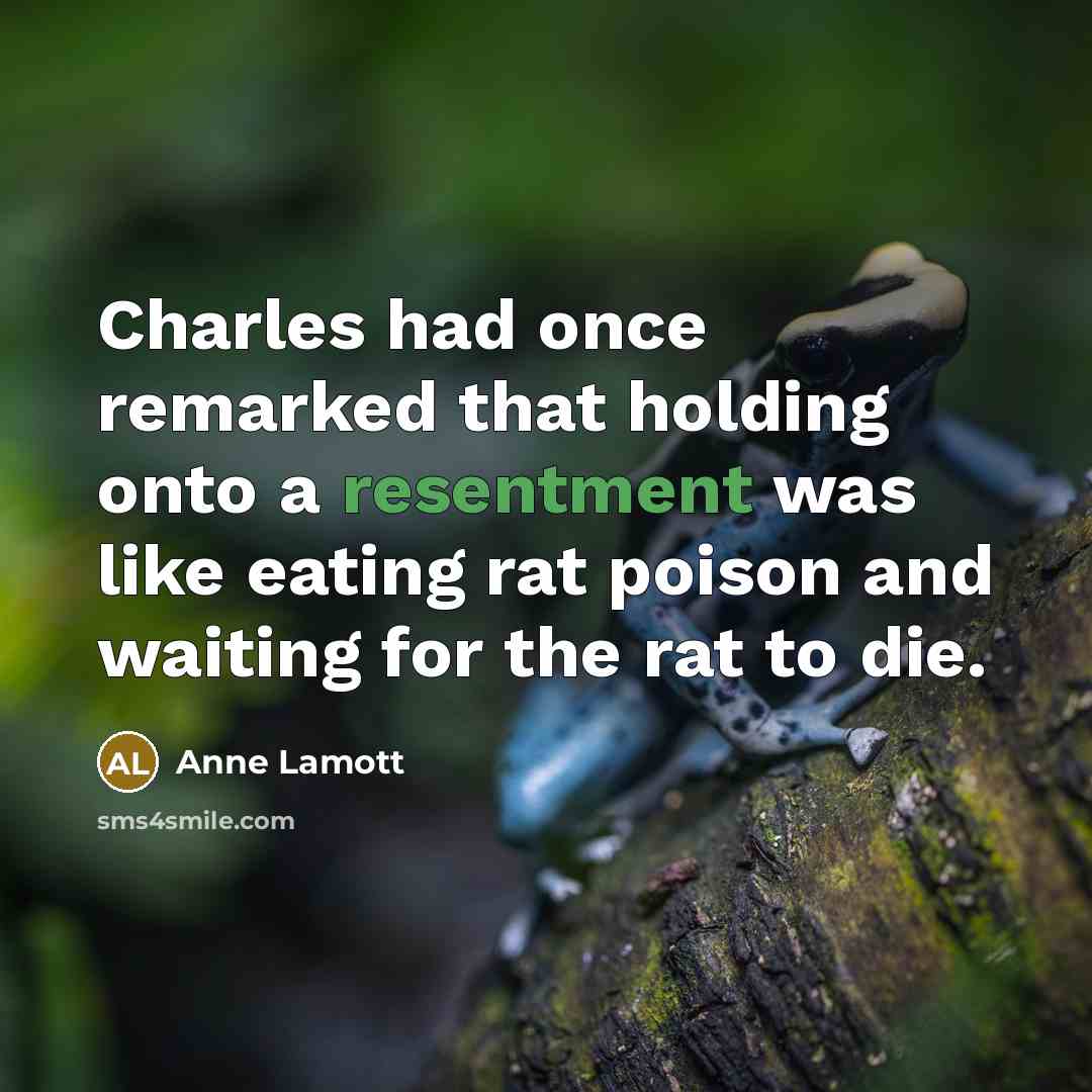 “Charles had once remarked that holding onto a resentment was…” quote by Anne Lamott