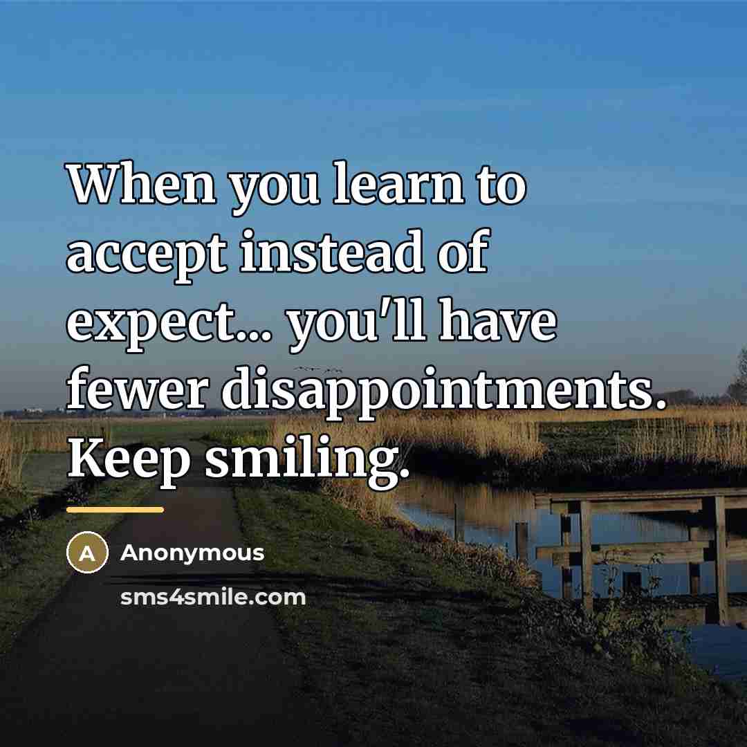 “When you learn to accept instead of expect... you'll have…” quote by Anonymous