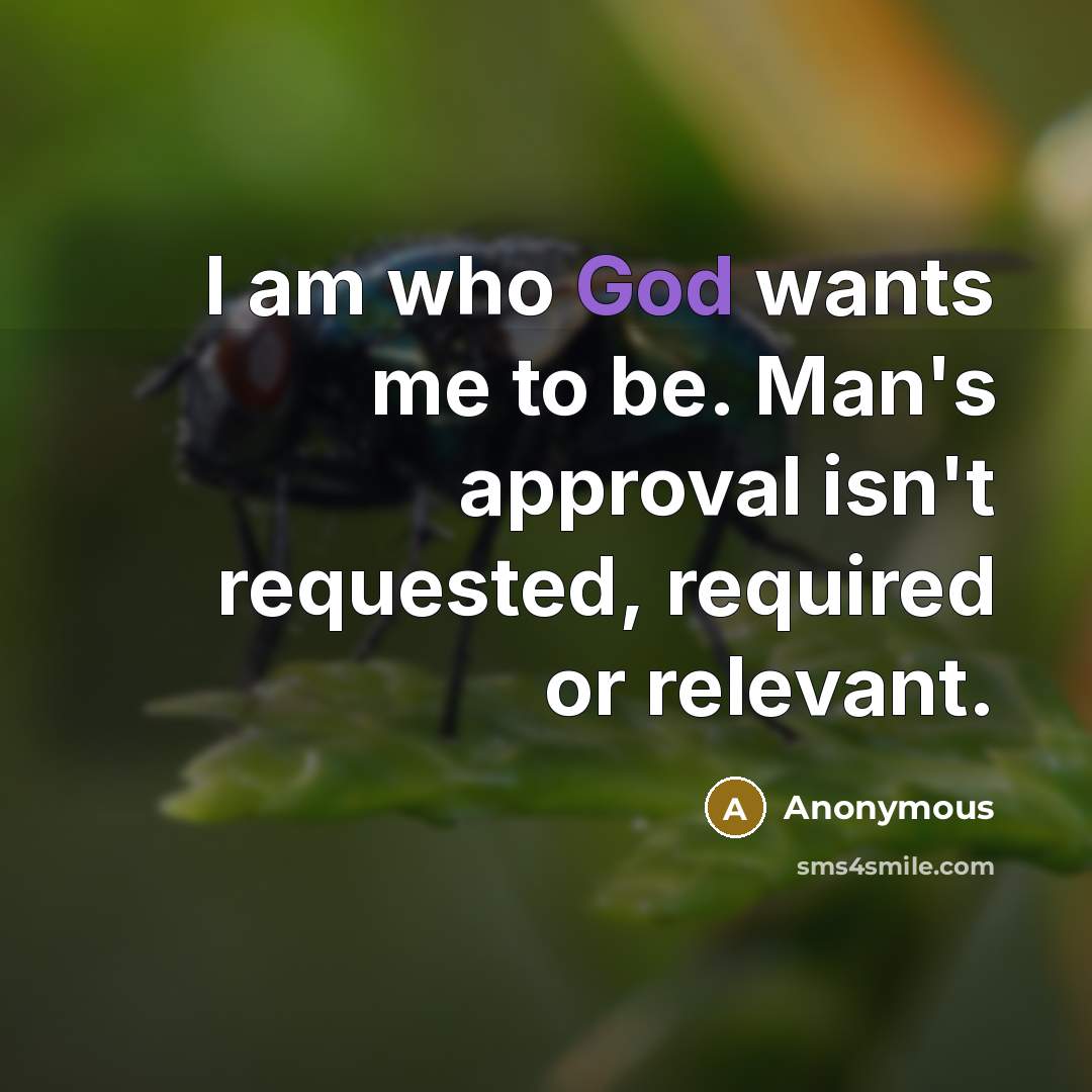 “I am who God wants me to be. Man's approval…” quote by Anonymous