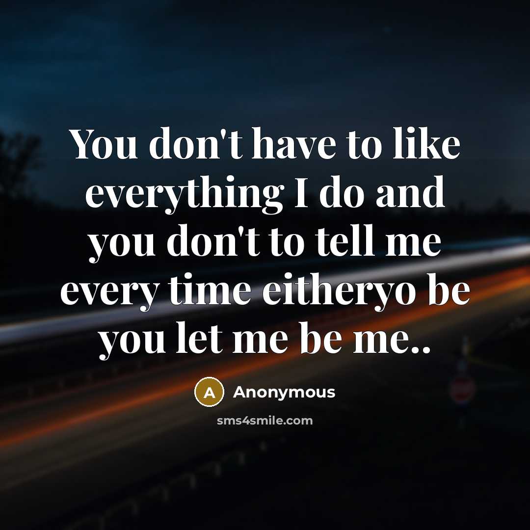 “You don't have to like everything I do and you…” quote by Anonymous