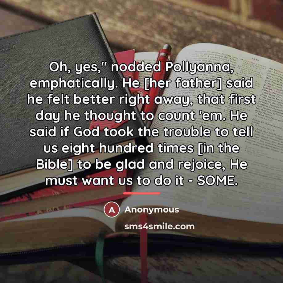 “Oh, yes," nodded Pollyanna, emphatically. He [her father] said he…” quote by Anonymous