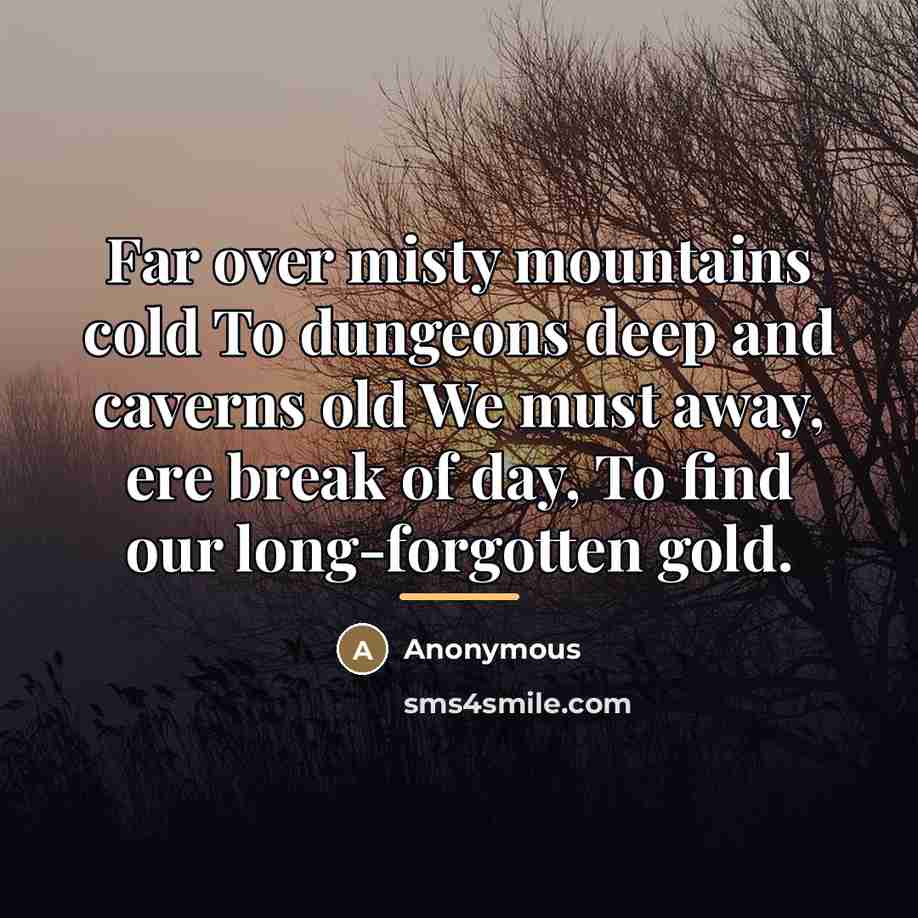 “Far over misty mountains cold To dungeons deep and caverns…” quote by Anonymous