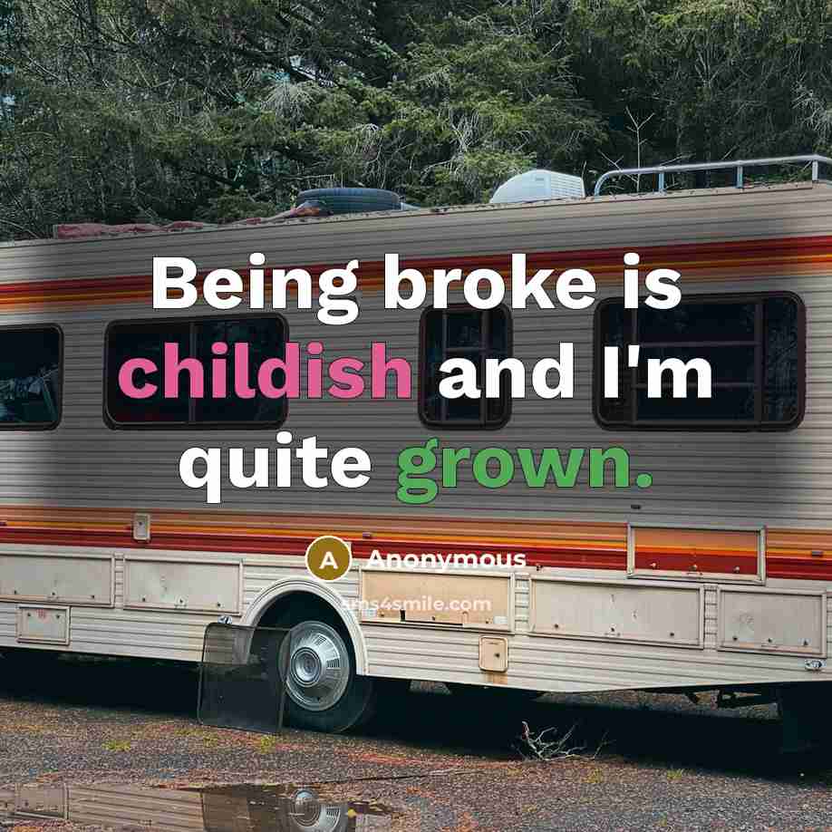 “Being broke is childish and I'm quite grown.” quote by Anonymous