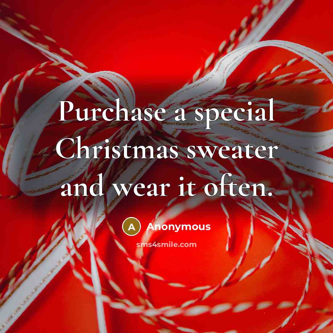 “Purchase a special Christmas sweater and wear it often.…” quote by Anonymous