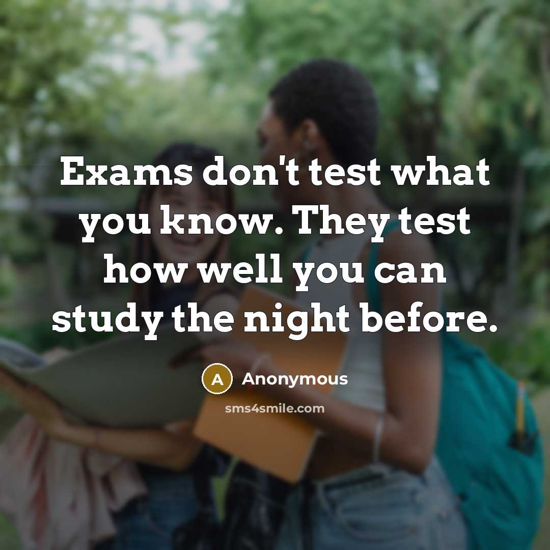 “Exams don't test what you know. They test how well…” quote by Anonymous