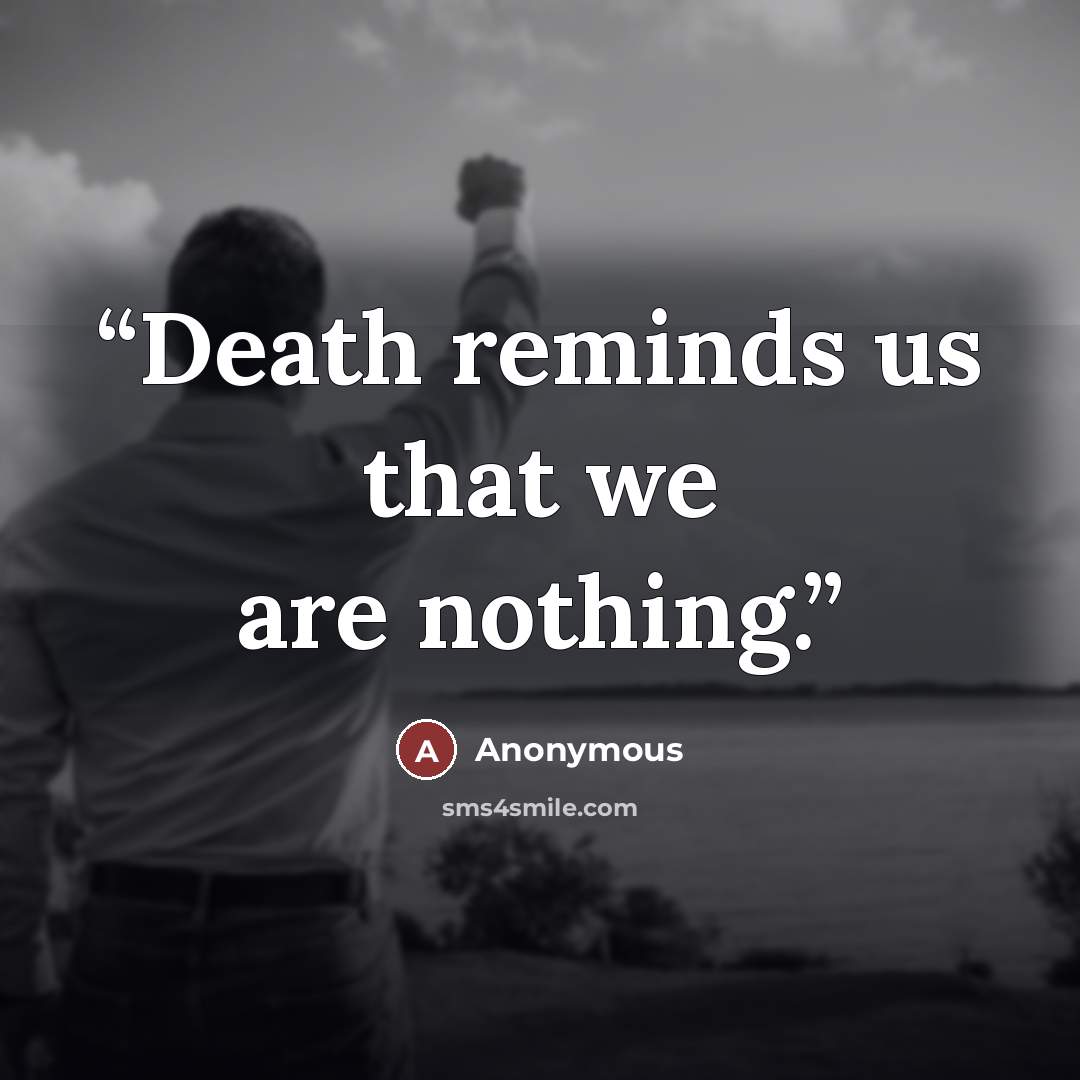 “Death reminds us that we are nothing.” quote by Anonymous