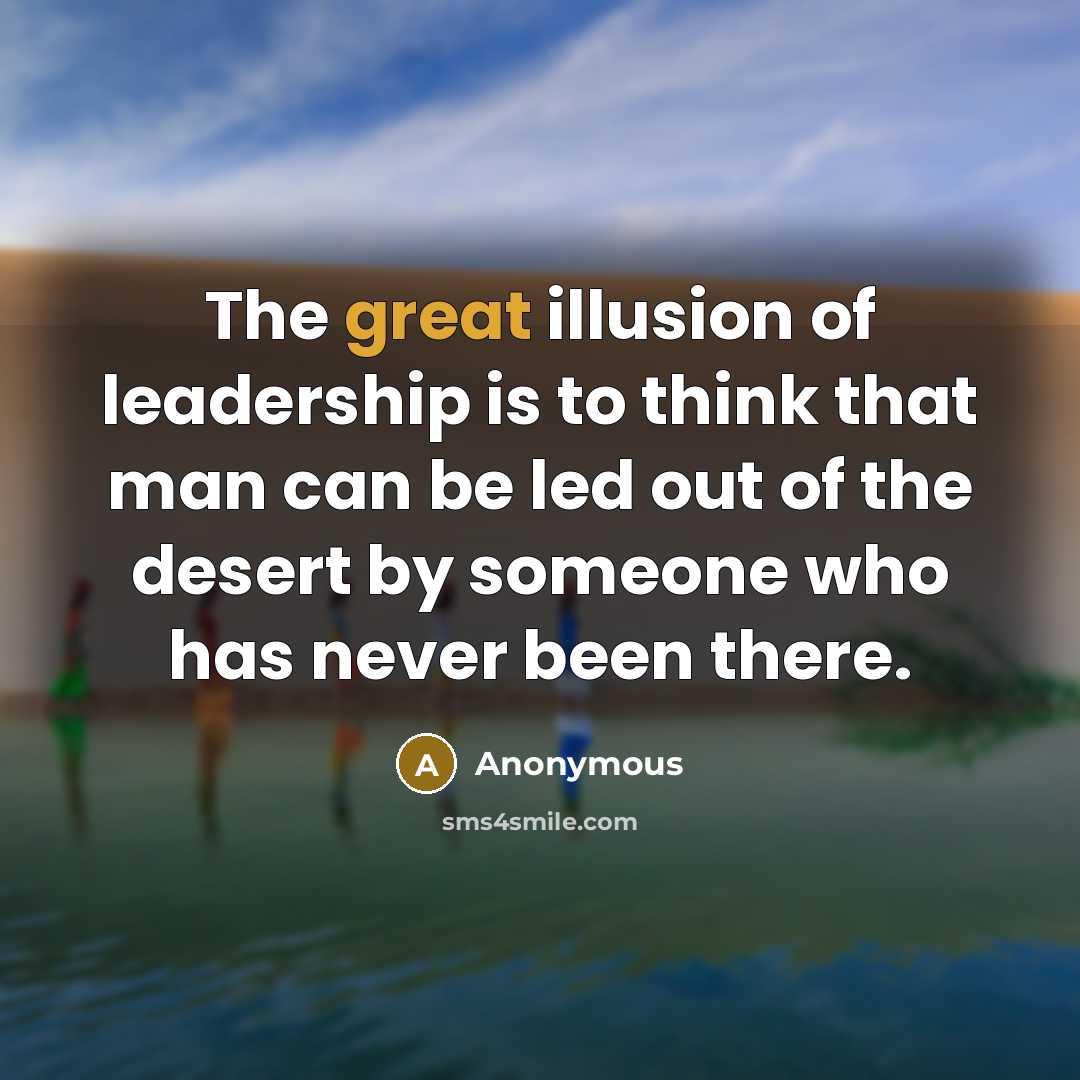 “The great illusion of leadership is to think that man…” quote by Anonymous