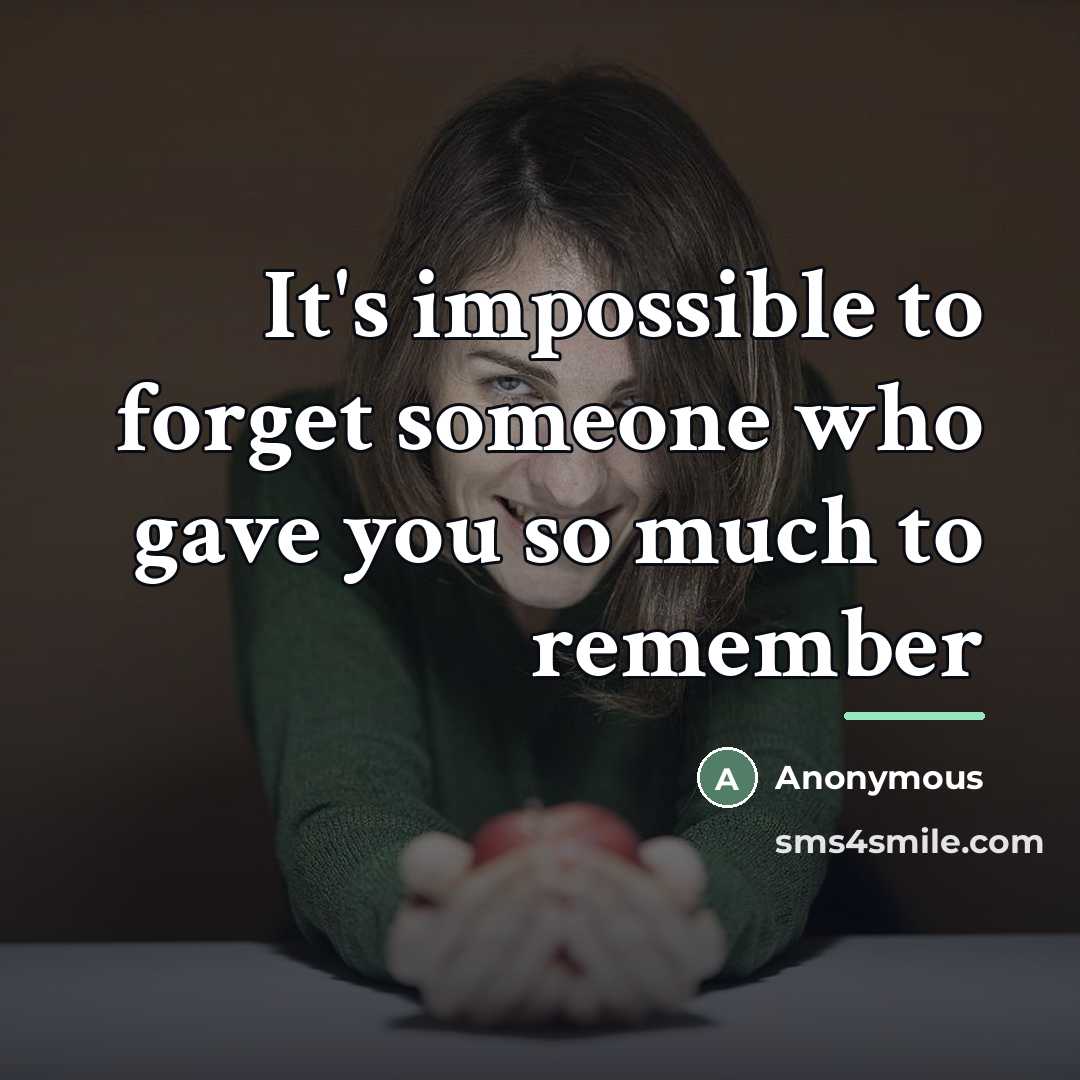 “It's impossible to forget someone who gave you so much…” quote by Anonymous