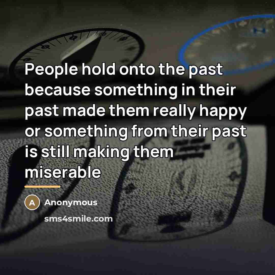 “People hold onto the past because something in their past…” quote by Anonymous