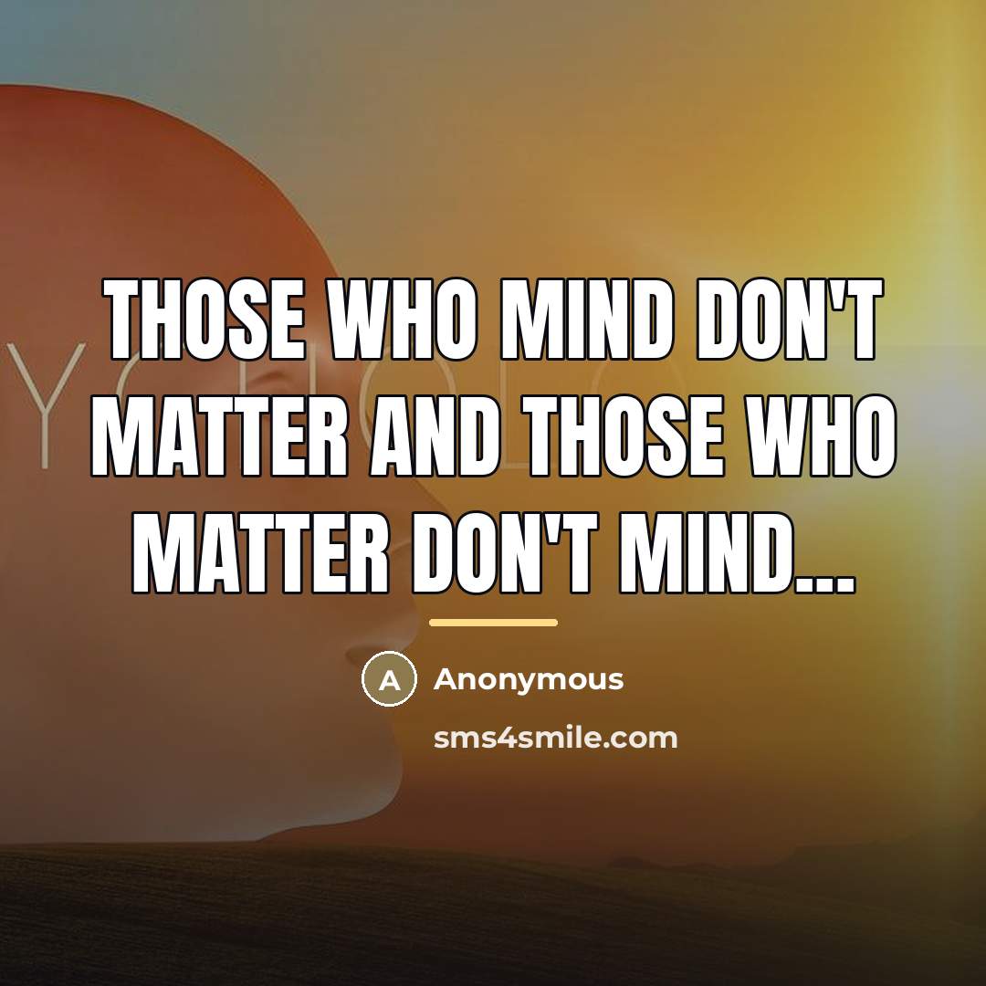 “Those who mind don't matter and those who matter don't…” quote by Anonymous