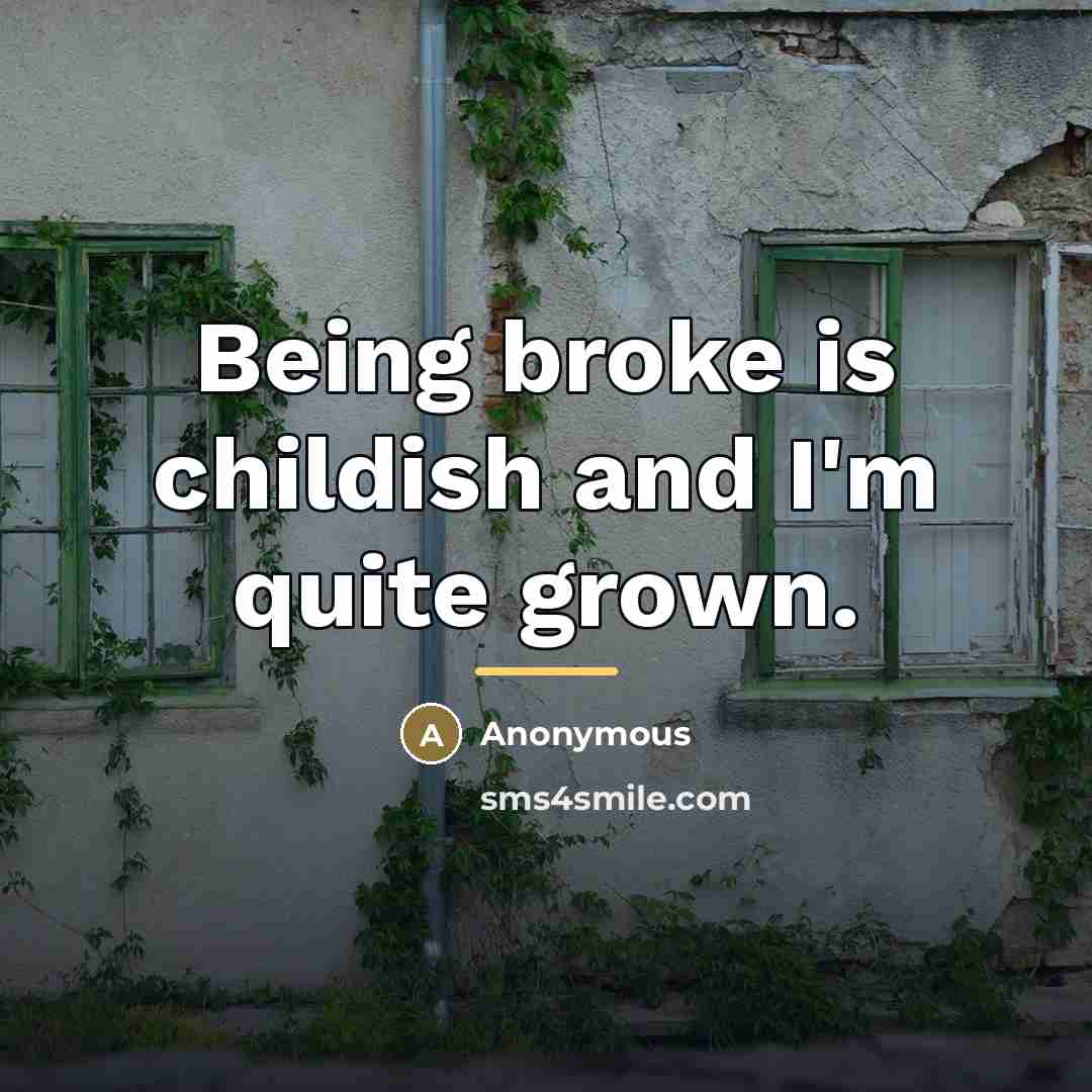 “Being broke is childish and I'm quite grown.…” quote by Anonymous