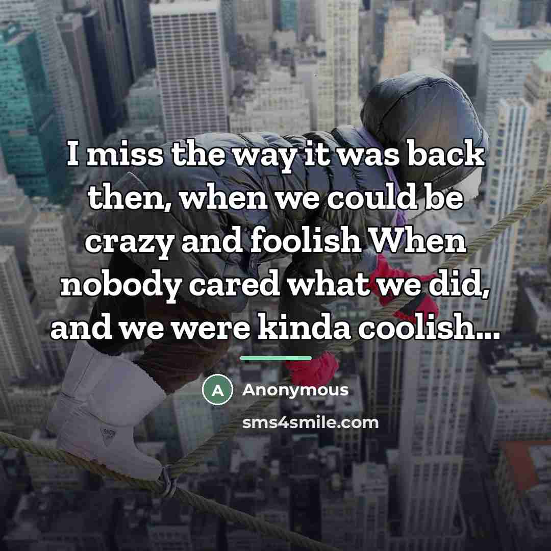 “I miss the way it was back then, when we…” quote by Anonymous