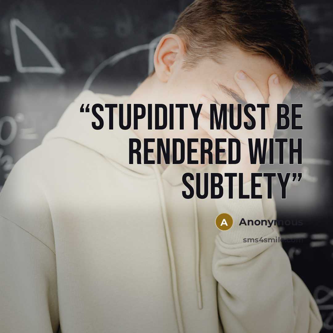 “Stupidity must be rendered with subtlety” quote by Anonymous