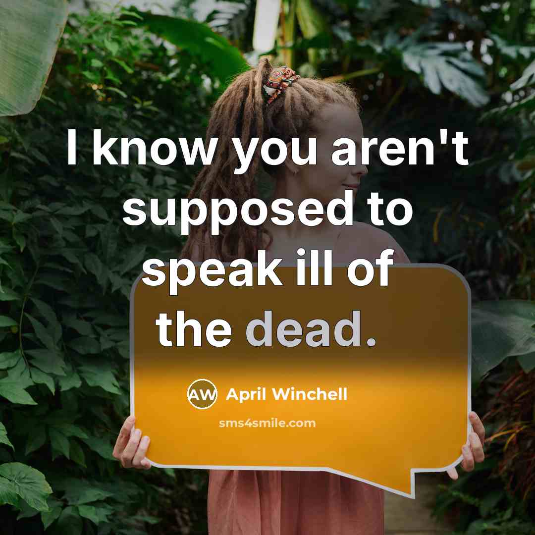 “I know you aren't supposed to speak ill of the dead.” quote by April Winchell