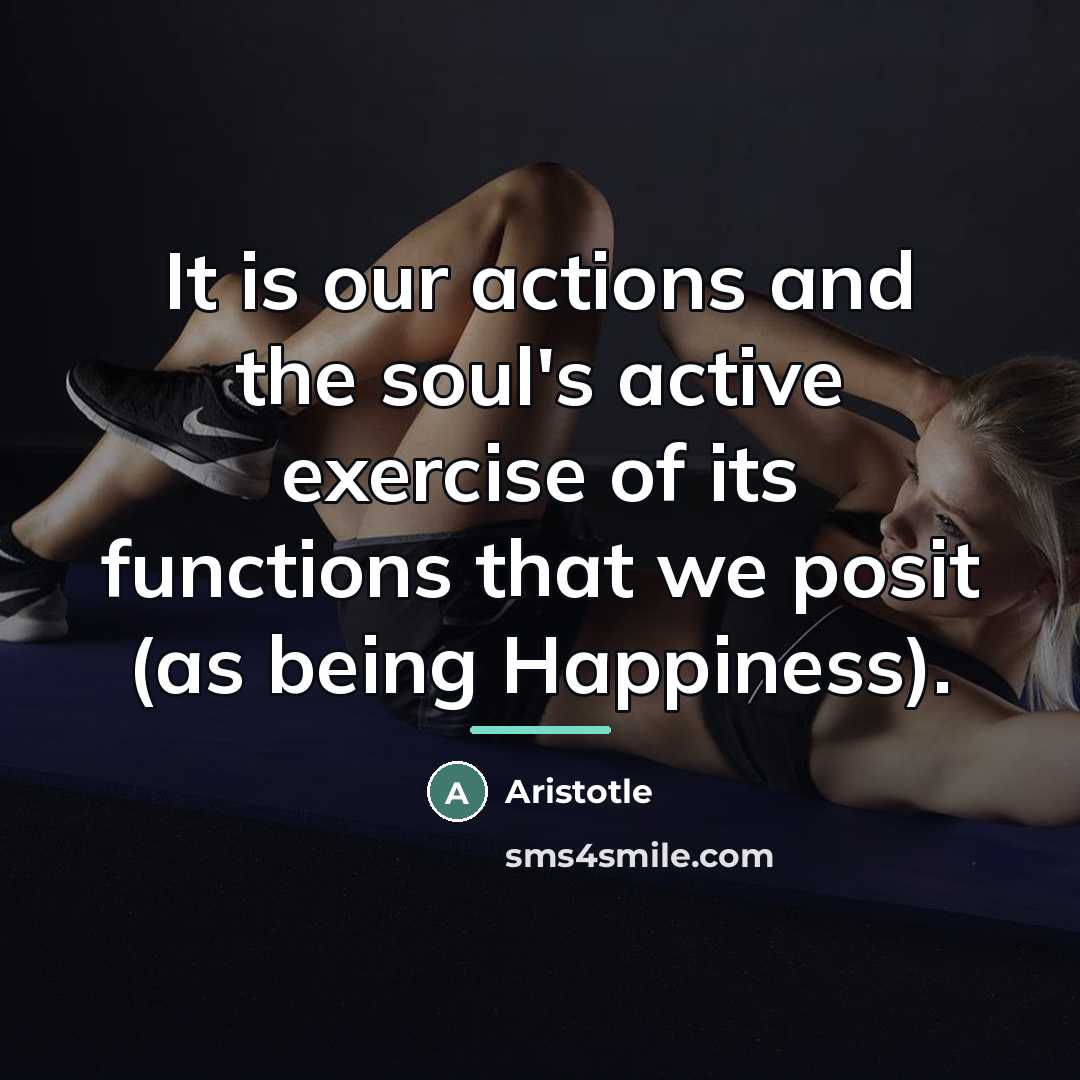 “It is our actions and the soul's active exercise of…” quote by Aristotle