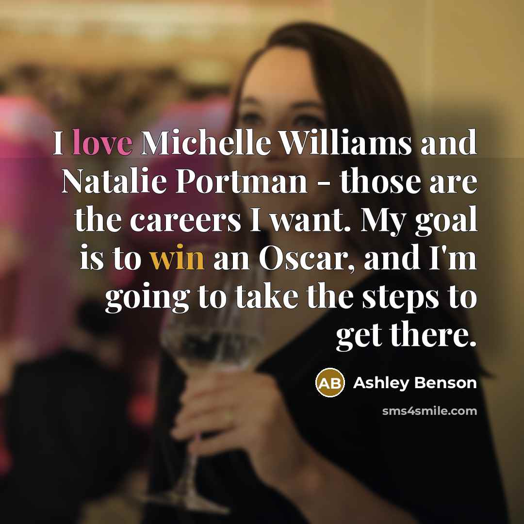 “I love Michelle Williams and Natalie Portman - those are…” quote by Ashley Benson