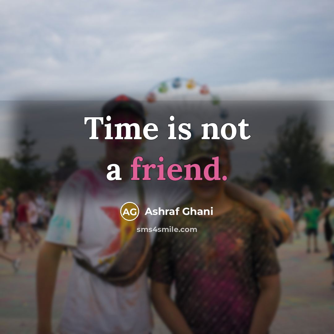 “Time is not a friend.…” quote by Ashraf Ghani