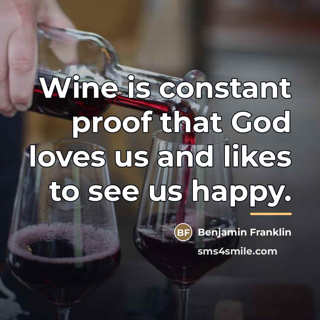 “Wine is constant proof that God loves us and likes…” quote by Benjamin Franklin