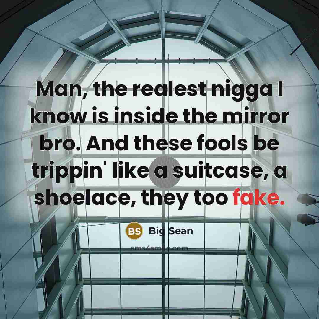 “Man, the realest nigga I know is inside the mirror…” quote by Big Sean
