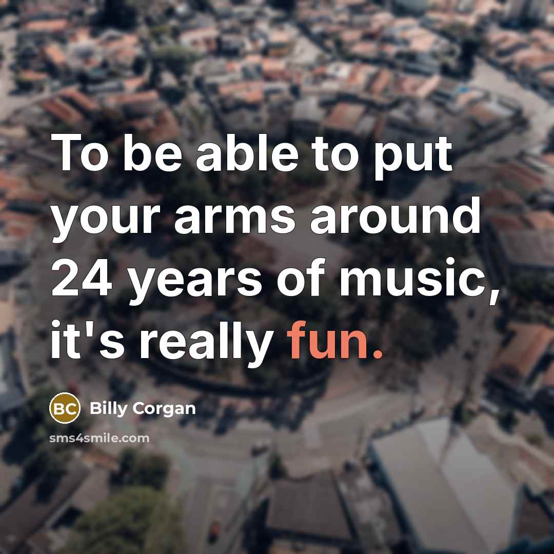 “To be able to put your arms around 24 years…” quote by Billy Corgan
