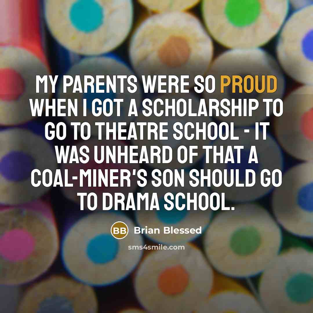 “My parents were so proud when I got a scholarship…” quote by Brian Blessed