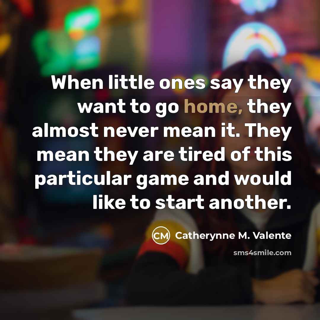 “When little ones say they want to go home, they…” quote by Catherynne M. Valente