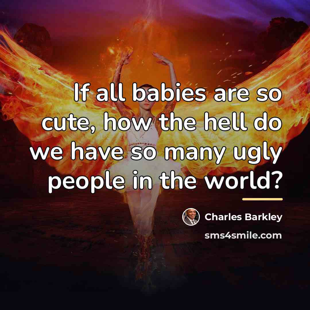 “If all babies are so cute, how the hell do…” quote by Charles Barkley
