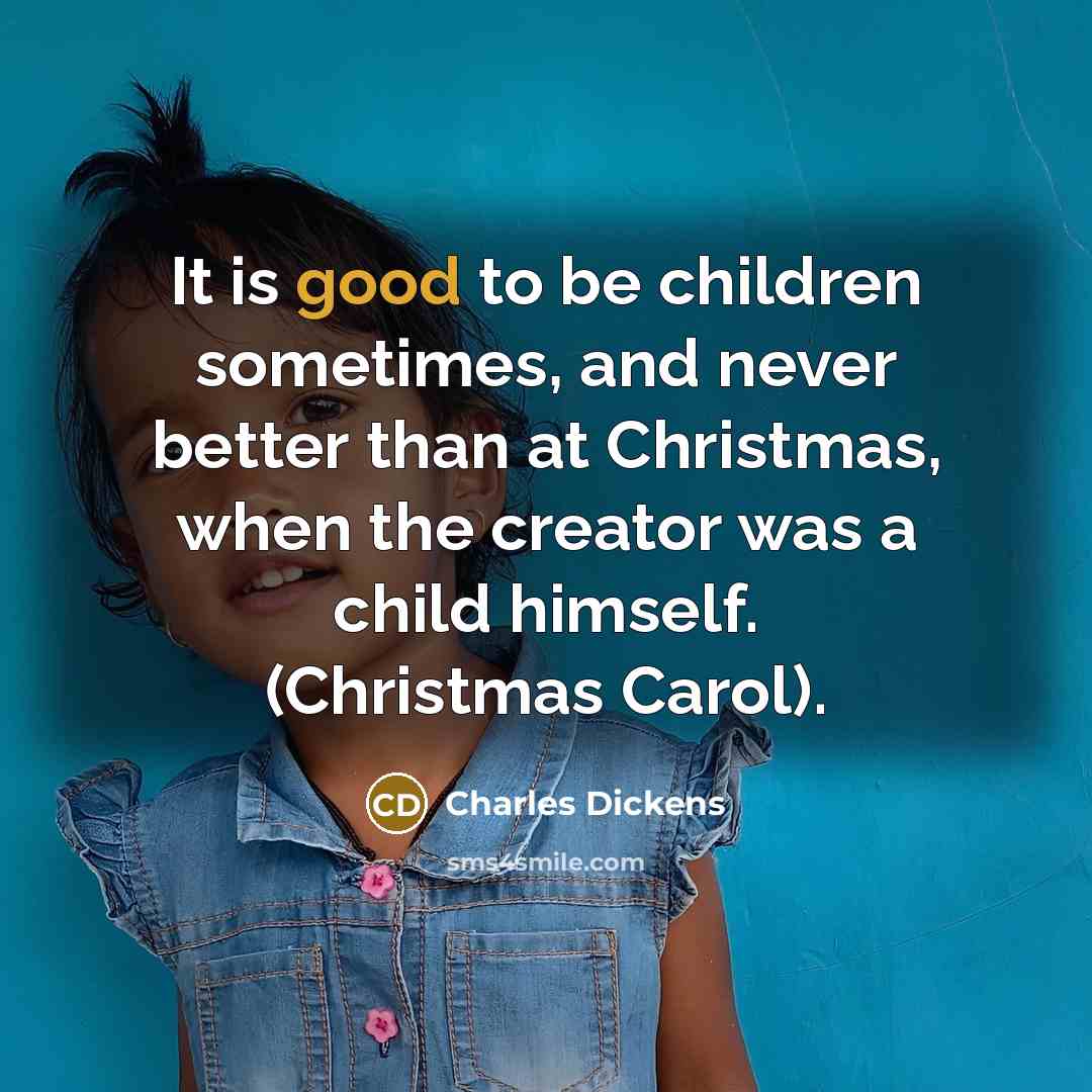 “It is good to be children sometimes, and never better…” quote by Charles Dickens