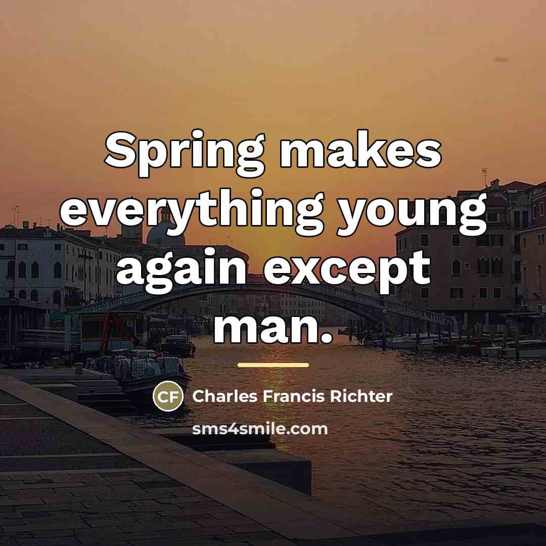 “Spring makes everything young again except man.…” quote by Charles Francis Richter
