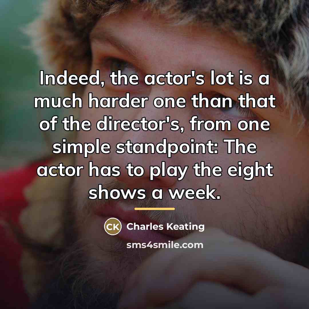 “Indeed, the actor's lot is a much harder one than…” quote by Charles Keating