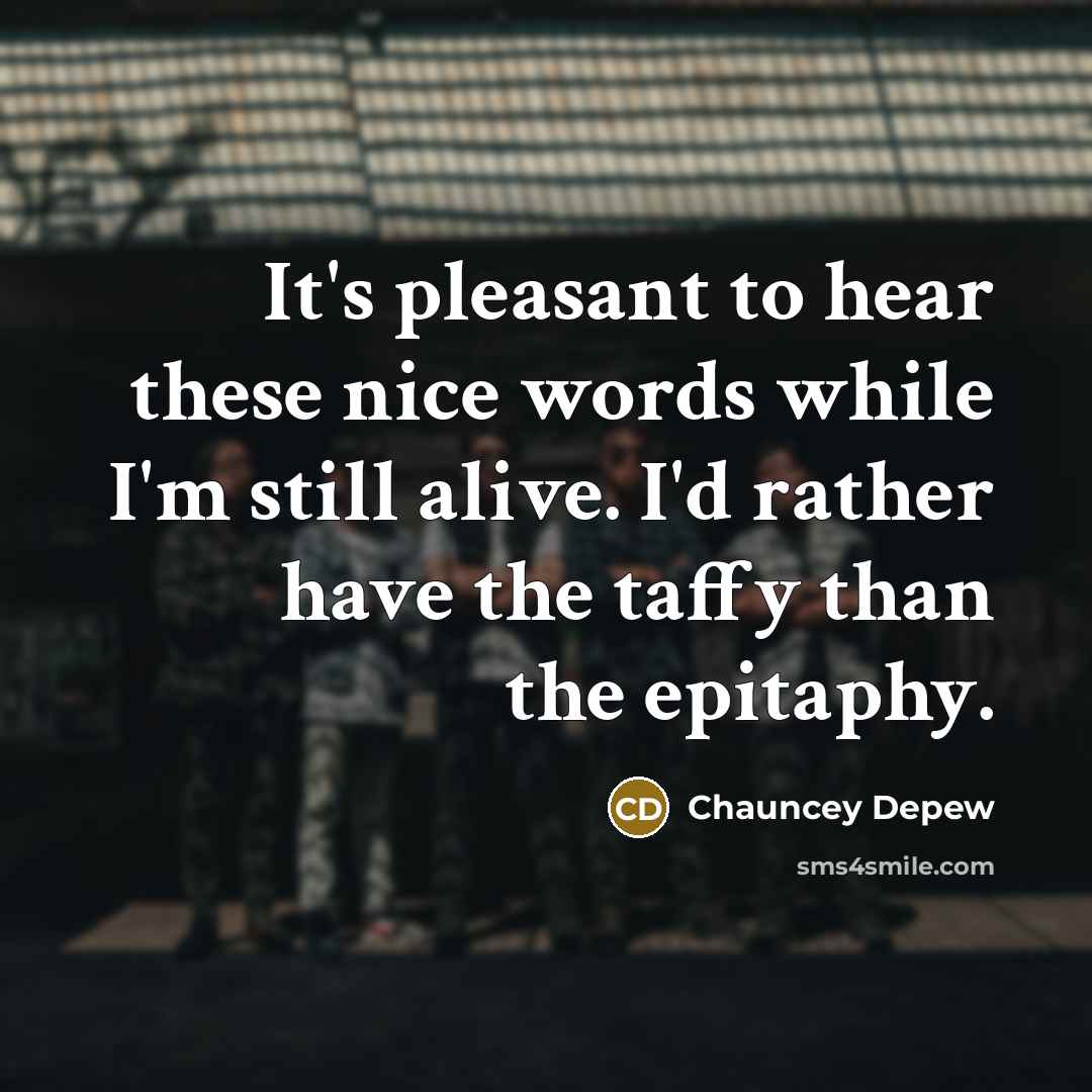 “It's pleasant to hear these nice words while I'm still…” quote by Chauncey Depew