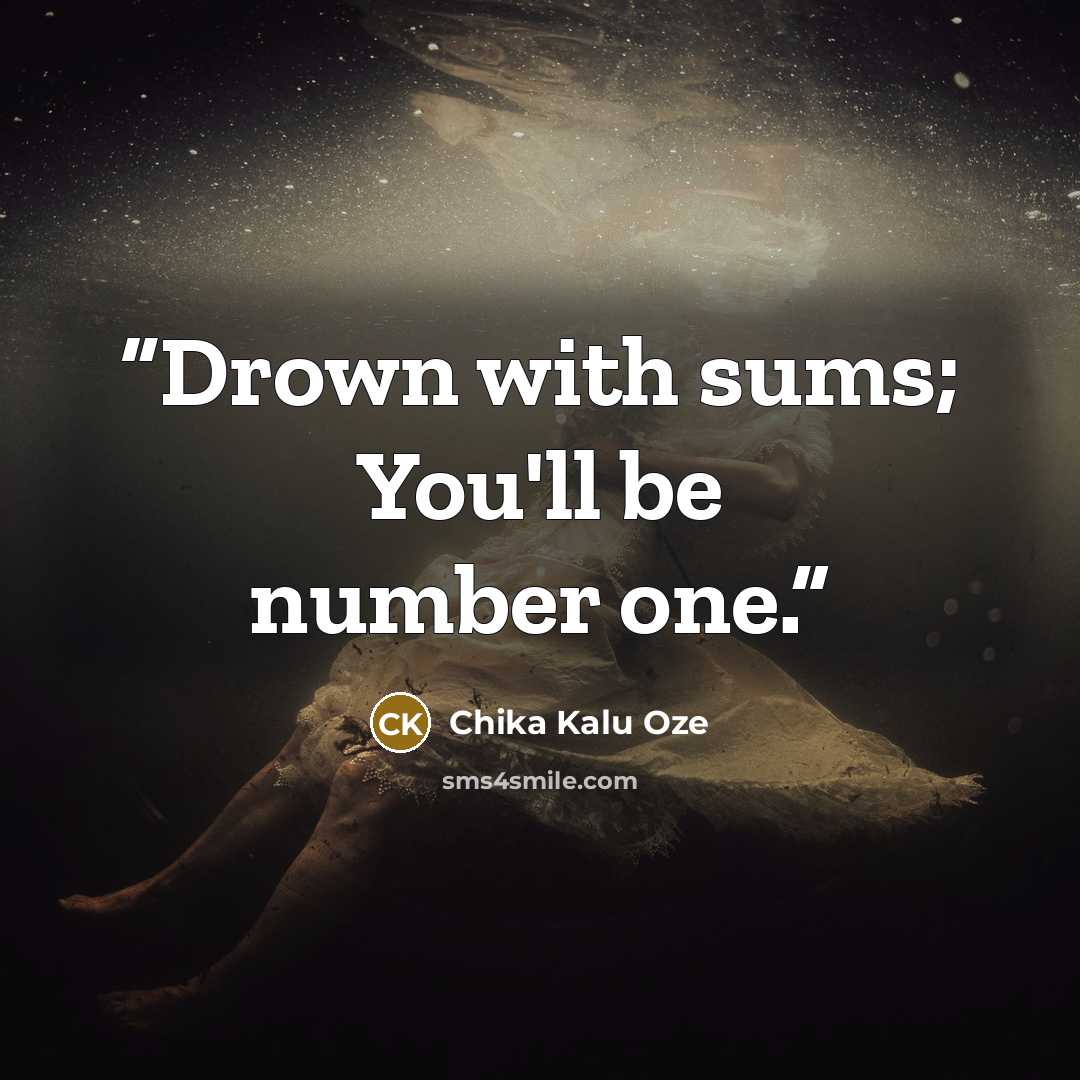 “Drown with sums; You'll be number one.” quote by Chika Kalu Oze