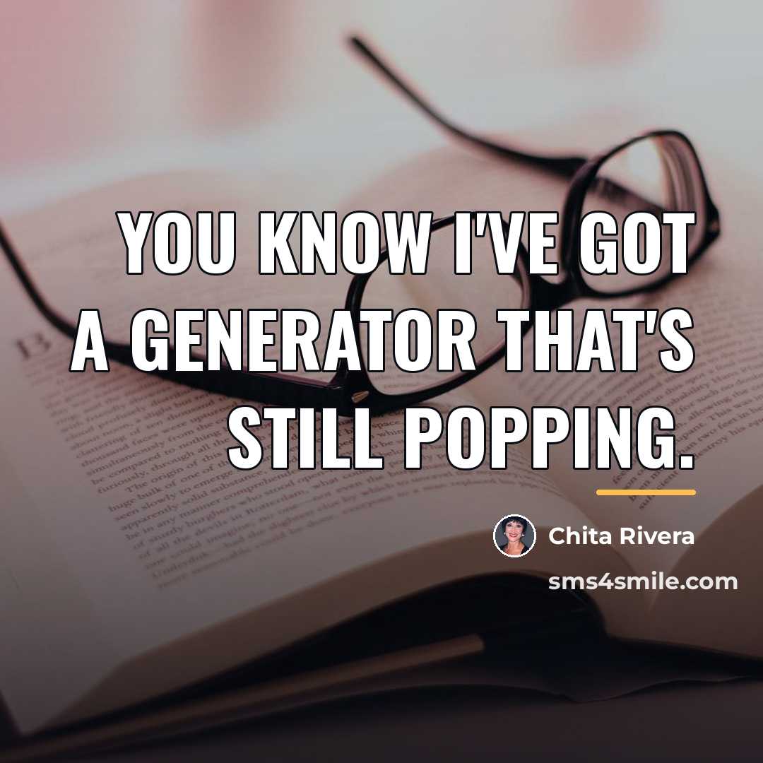 “You know I've got a generator that's still popping.…” quote by Chita Rivera