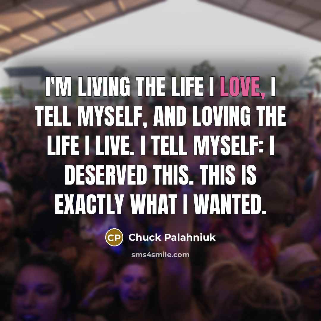 “I'm living the life I love, I tell myself, and…” quote by Chuck Palahniuk