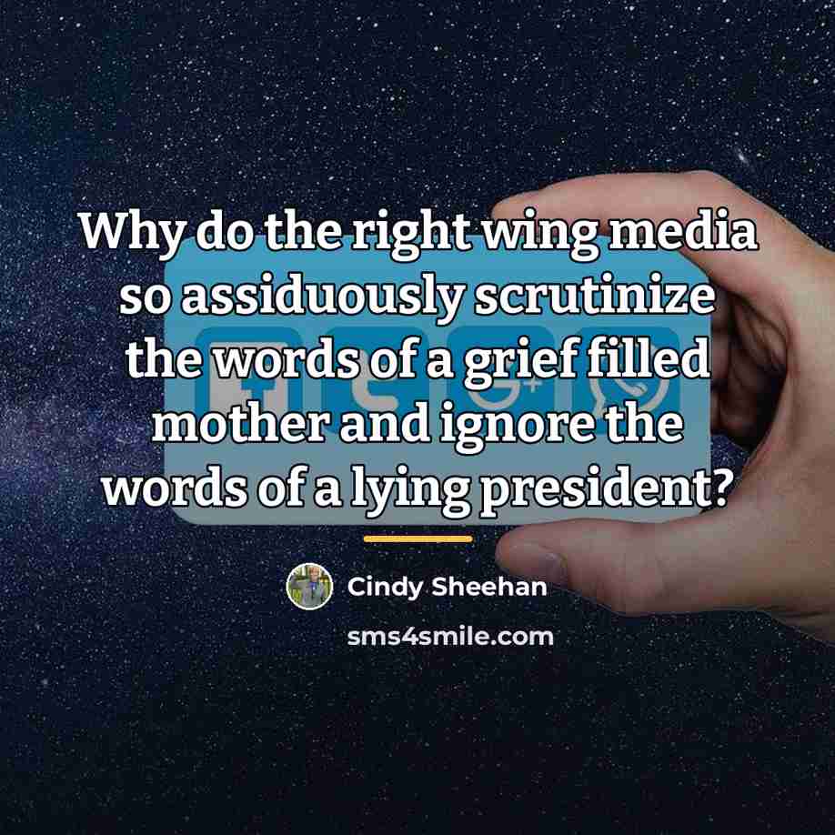 “Why do the right wing media so assiduously scrutinize the…” quote by Cindy Sheehan