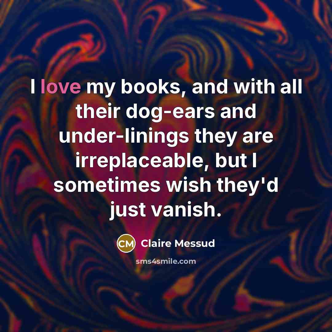 “I love my books, and with all their dog-ears and…” quote by Claire Messud