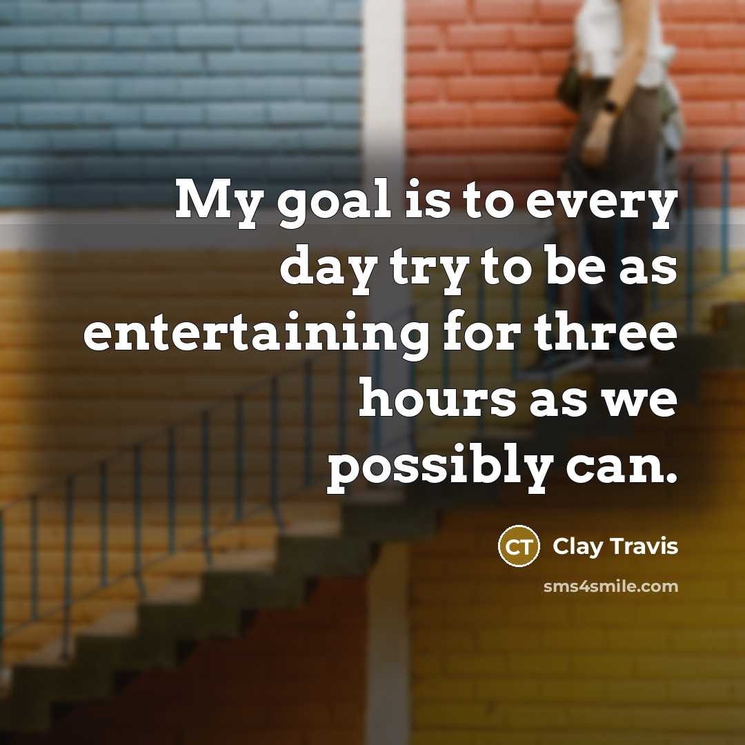 “My goal is to every day try to be as…” quote by Clay Travis