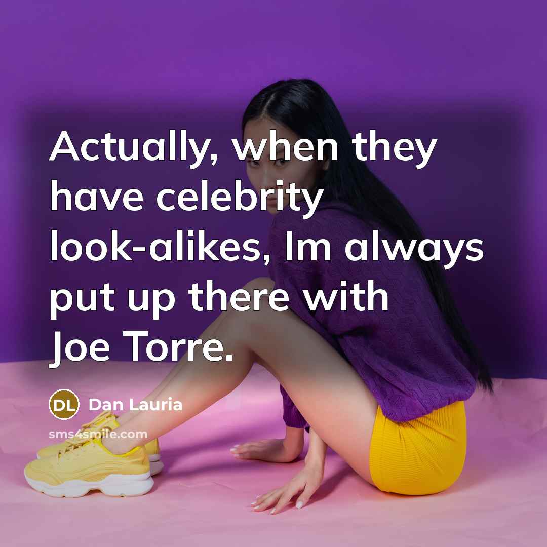 “Actually, when they have celebrity look-alikes, Im always put up…” quote by Dan Lauria